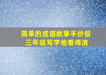 简单的成语故事手抄报 三年级写字他看得清